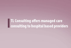 TL Consulting offers managed care consulting to hospital based providers